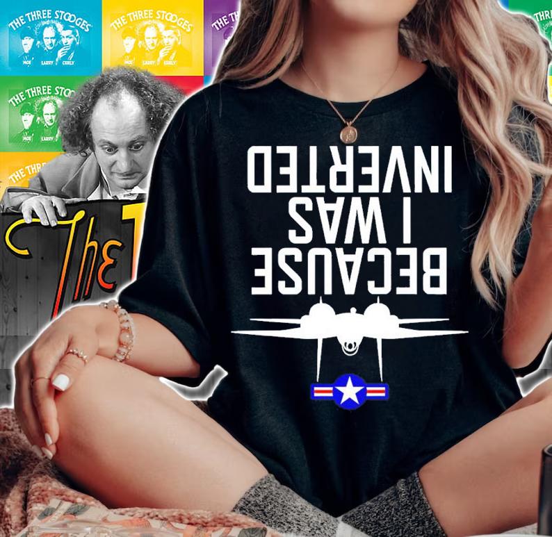 Because I Was Inverted Shirt t-shirt woman shirt