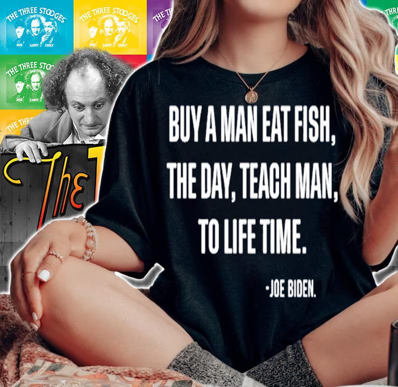 Buy A Man Eat Fish The Day Teach Man To Life Time shirt t-shirt