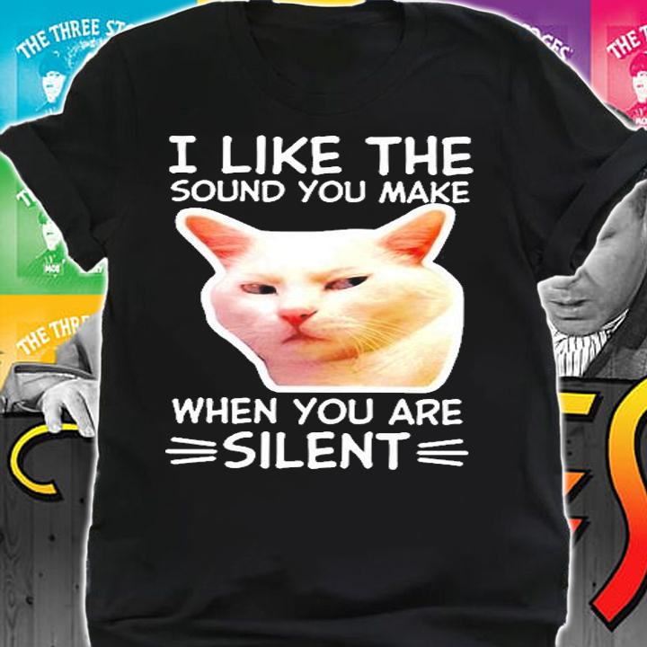 Cat I Like Me Sound You Make When You Are Silent T-Shirt t-shirt
