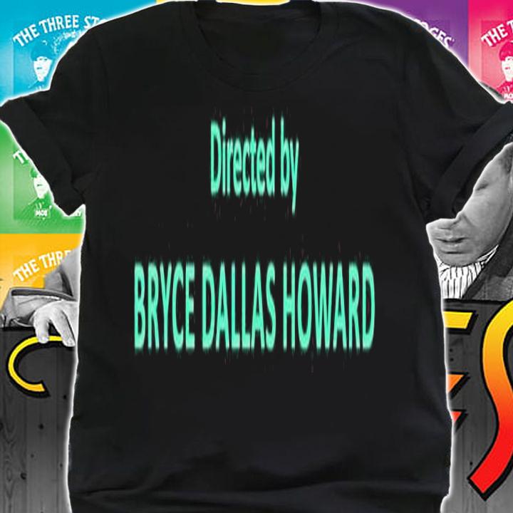 Directed by Bryce Dallas Howard shirt t-shirt shirt