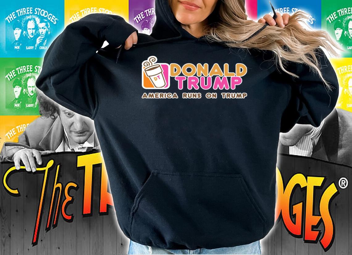 Dunkin Donut Donald Trump America Runs On Trump t-shirt hoodie
