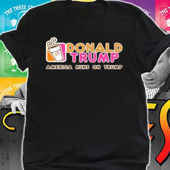 Dunkin Donut Donald Trump America Runs On Trump t-shirt shirt