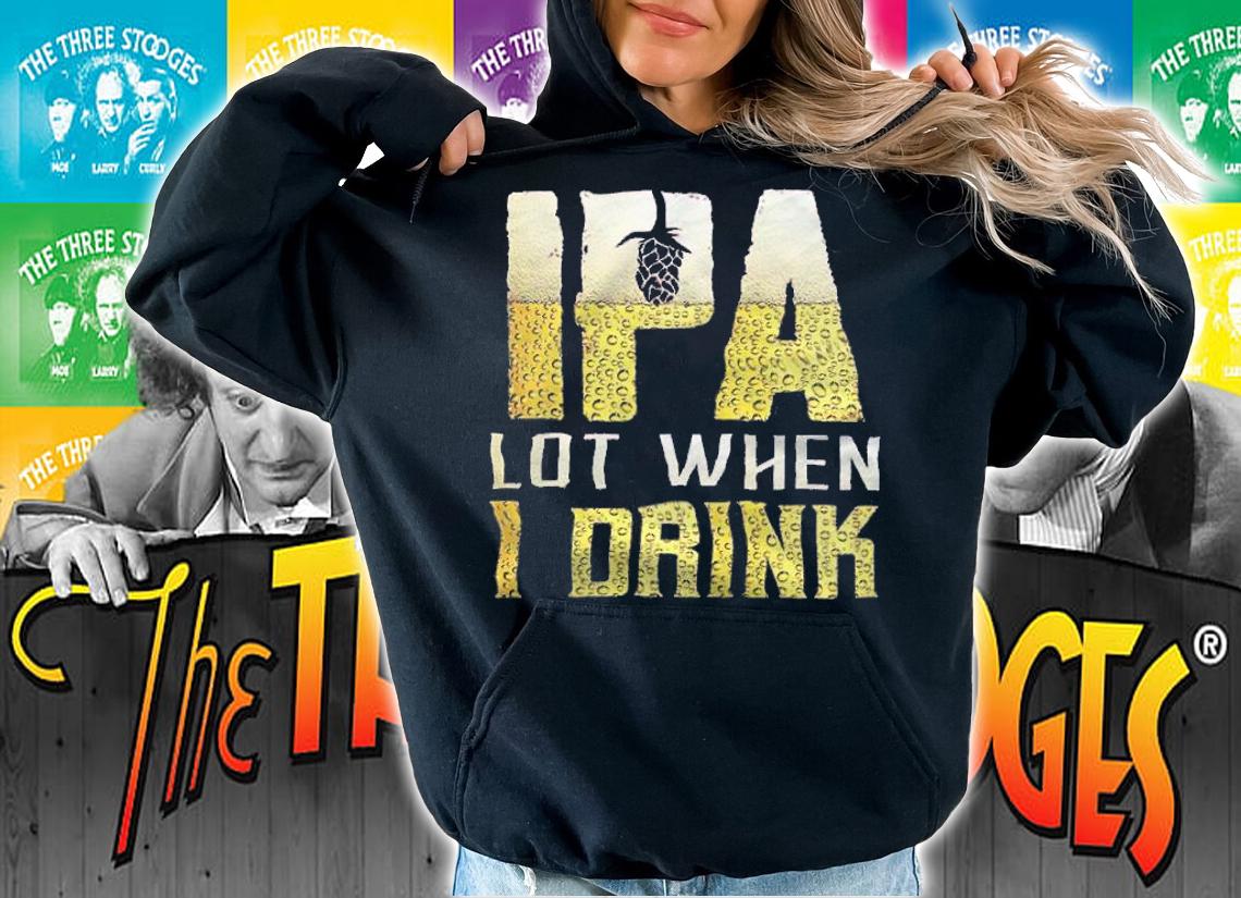 IPA Lot When I Drink Shirt t-shirt