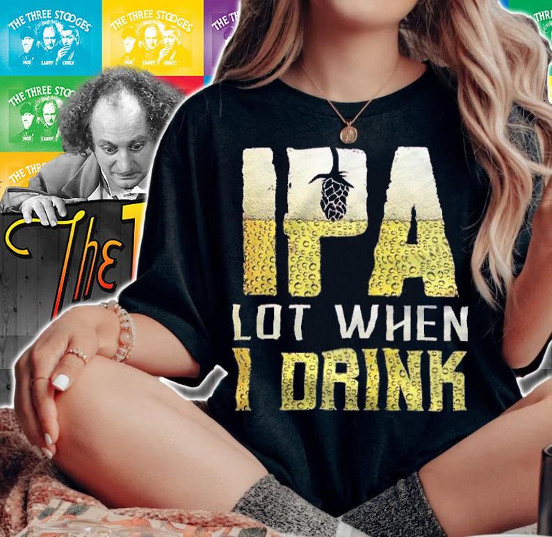 IPA Lot When I Drink Shirt t-shirt