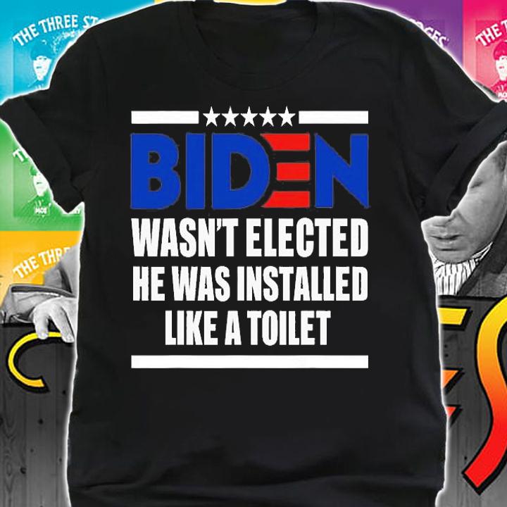 Joe Biden Wasnt Elected He Was Installed Like A Toilet T-Shirt t-shirt shirt