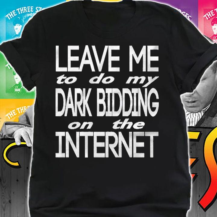 Leave Me To Do My Dark Bidding On The Internet Essential Shirt t-shirt shirt