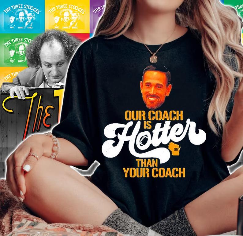 Our Coach Is Hotter Than Yours Aaron Rodgers T-Shirt t-shirt woman shirt