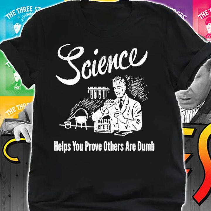 Science Helps You Prove Others Are Dumb Shirt t-shirt