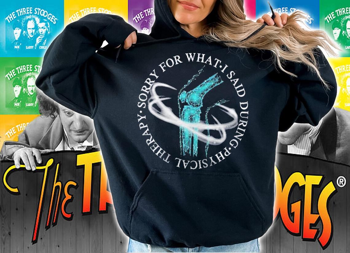 Sorry For What I Said During Physical Therapy Quote Premium Shirt t-shirt hoodie