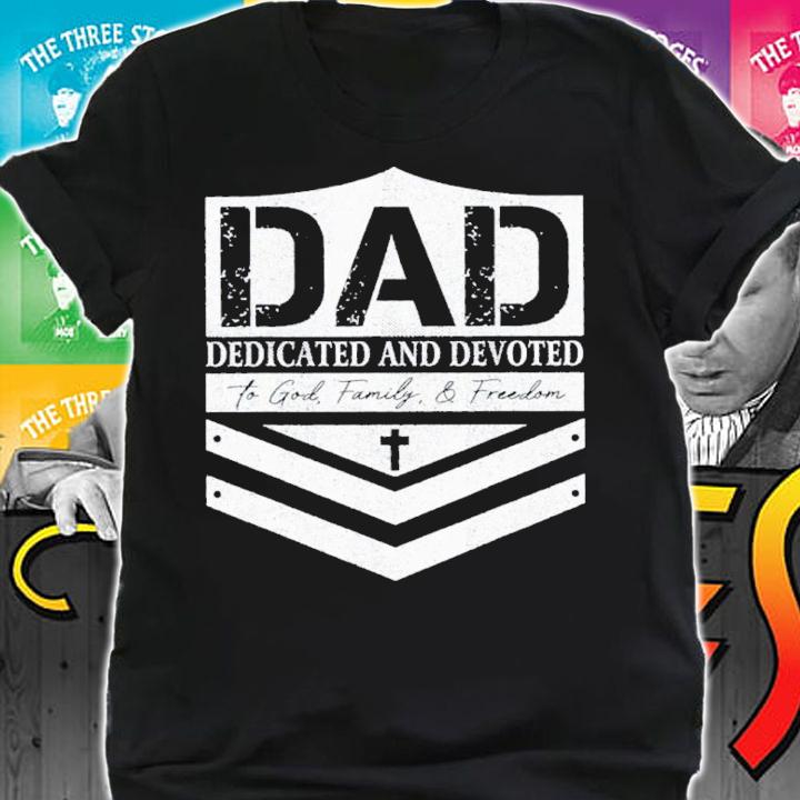 Dad Dedicated And Devoted To God Family And Freedom Shirt t-shirt shirt