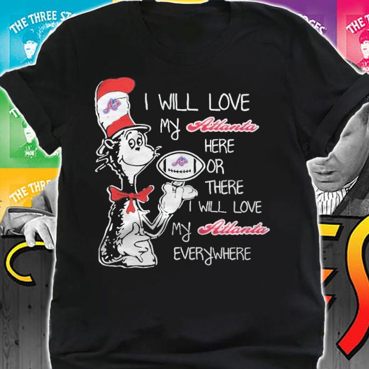 Dr Seuss I will love my Atlanta here or there I will love my Atlanta everywhere shirt t-shirt shirt