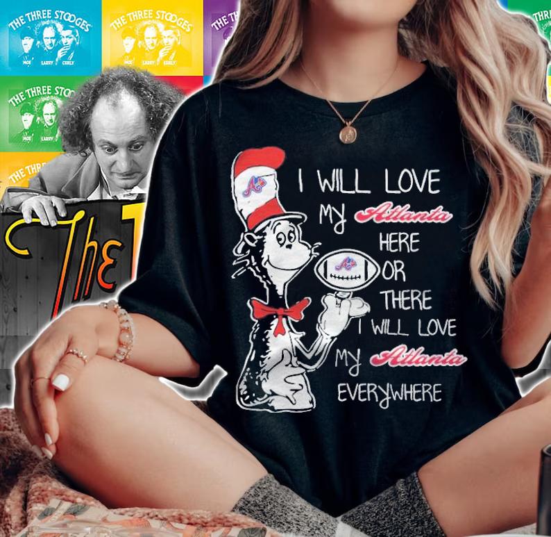Dr Seuss I will love my Atlanta here or there I will love my Atlanta everywhere shirt t-shirt woman shirt