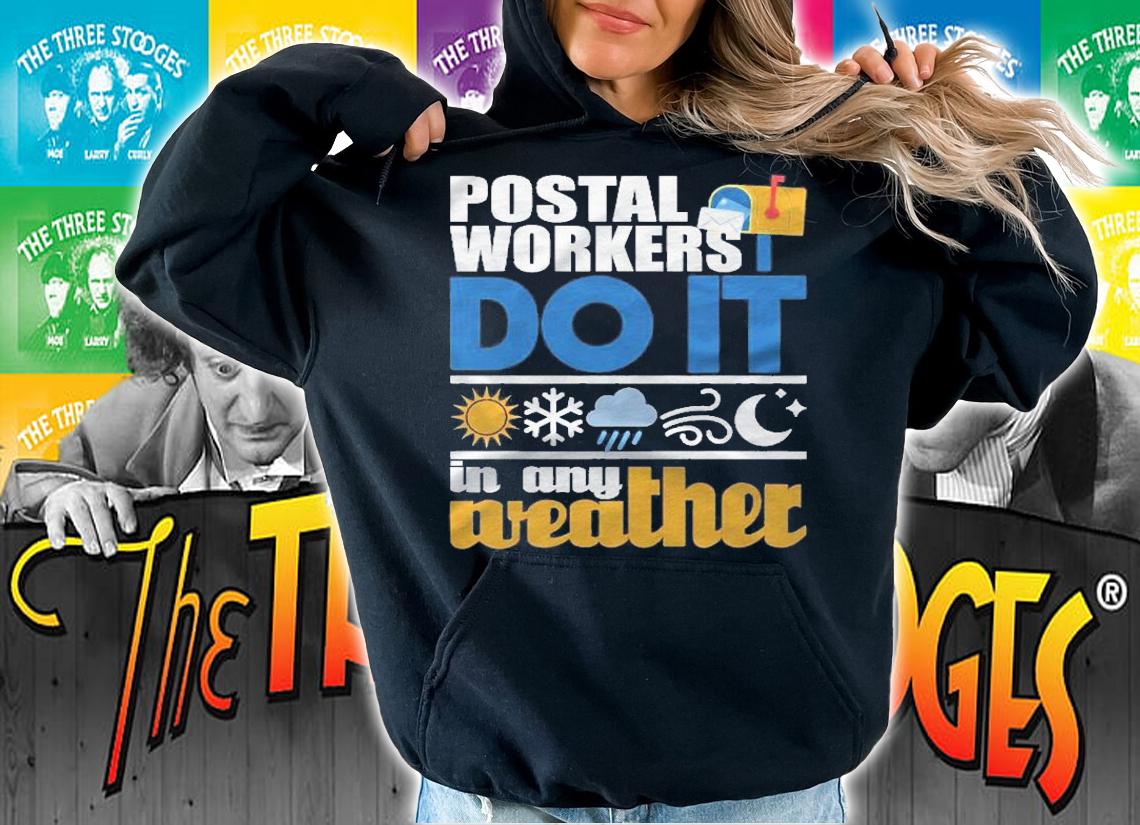 Postal Workers Do It In Any Weather Mailman Mail Carrier Shirt t-shirt hoodie