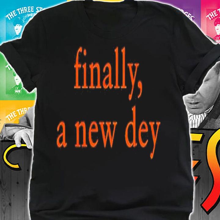 Finally A New Dey Shirt t-shirt