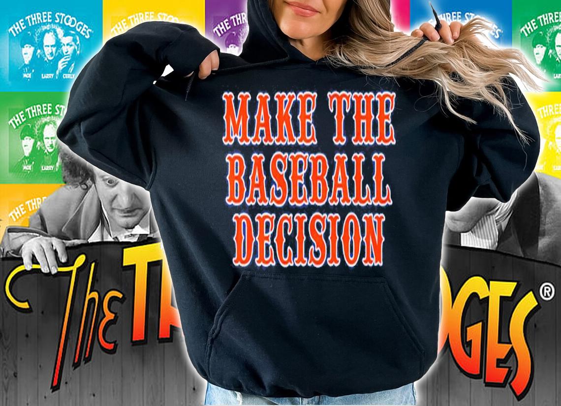 Make The Baseball Decision Shirt t-shirt hoodie
