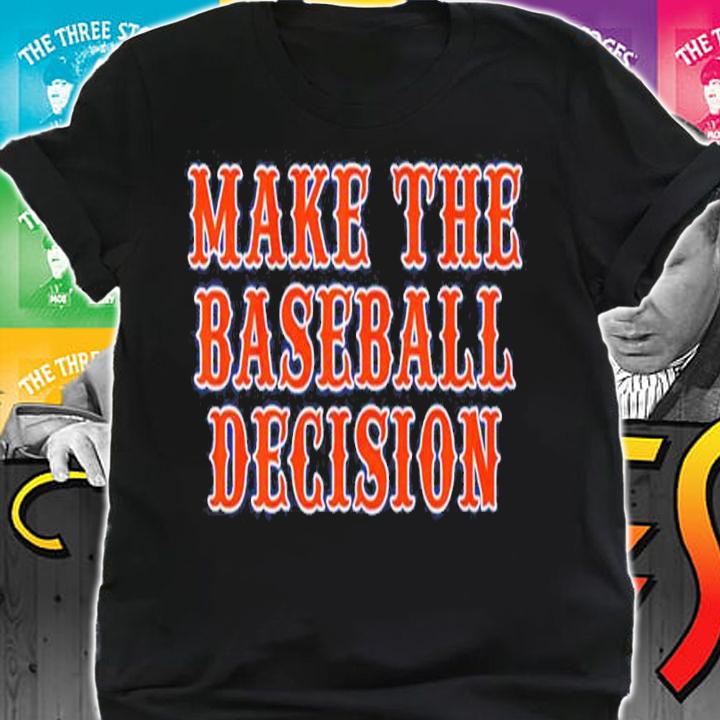 Make The Baseball Decision Shirt t-shirt shirt