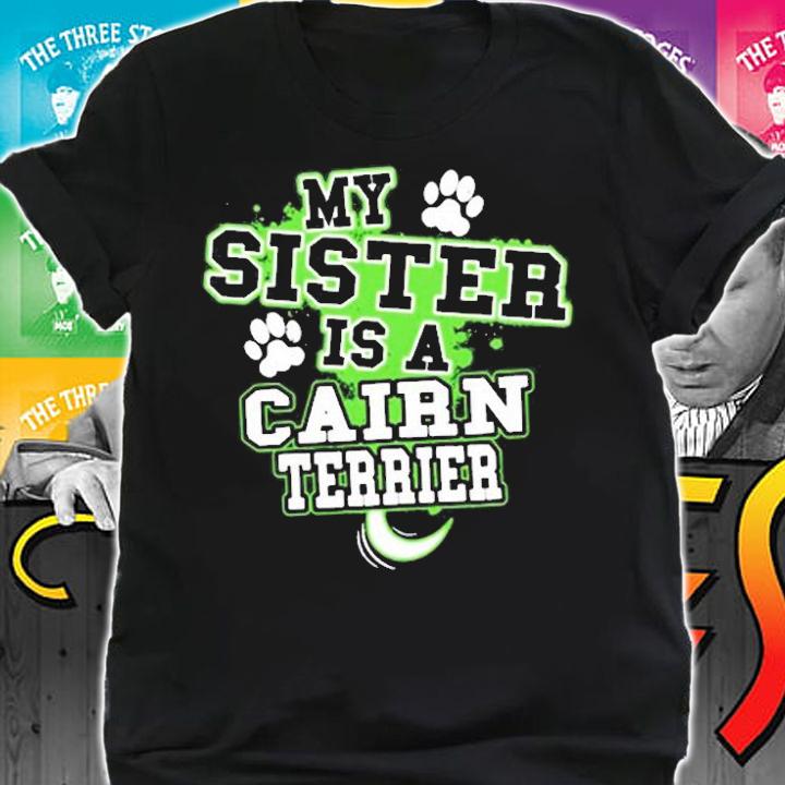 My Sister Is A Cairn Terrier Funny Dog Owner T-Shirt t-shirt