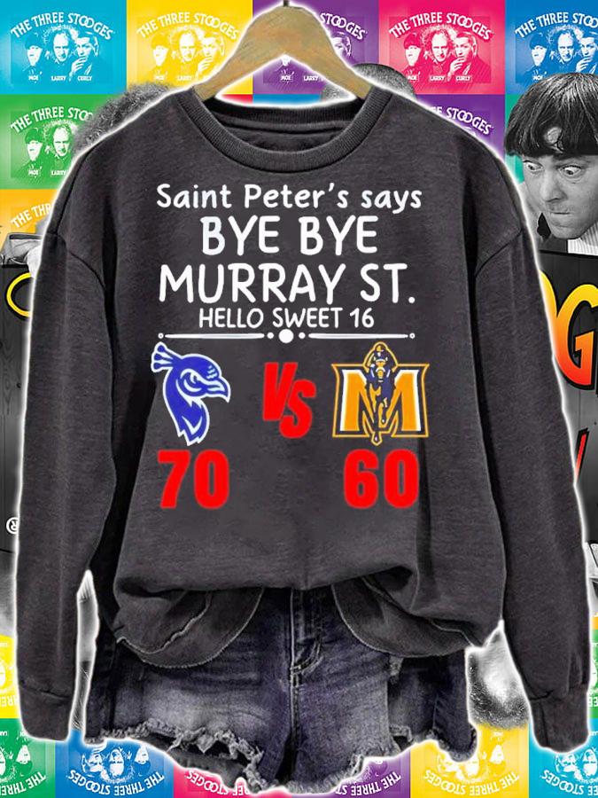Saint Peter's Say Bye Bye Murray ST. Hello Sweet 16 Saint Peter's Peacocks 70 60 Murray State Shirt t-shirt sweatshirt