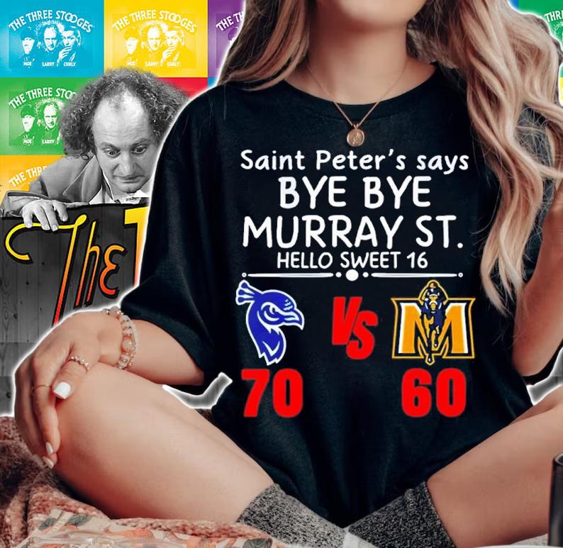 Saint Peter's Say Bye Bye Murray ST. Hello Sweet 16 Saint Peter's Peacocks 70 60 Murray State Shirt t-shirt woman shirt