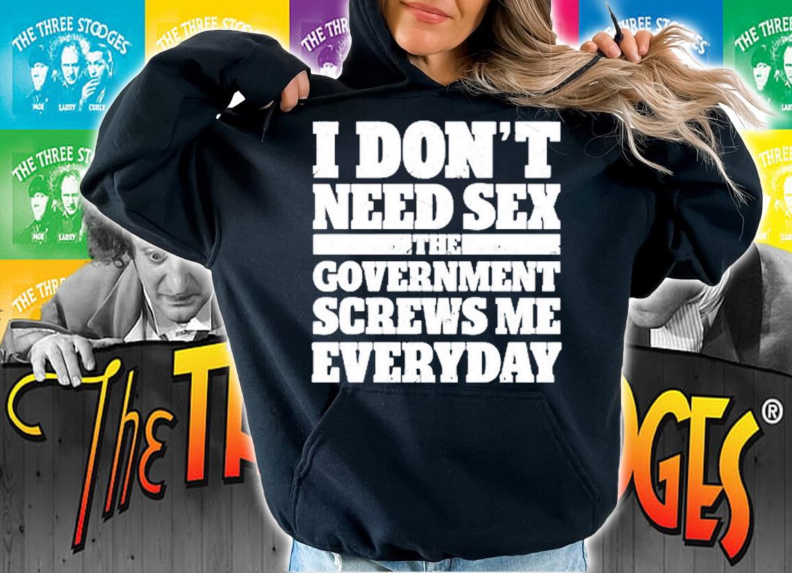 Dont Need Sex The Government Screws Me Everyday T-Shirt t-shirt hoodie
