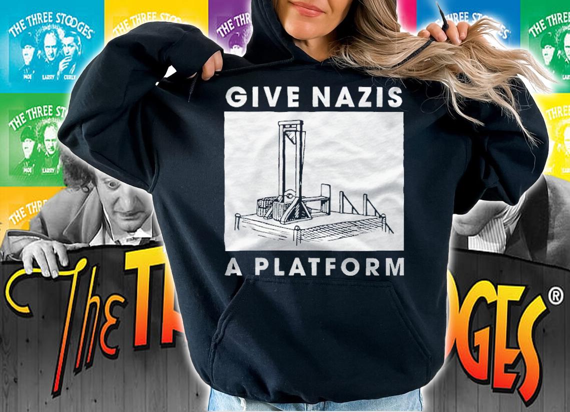 Give Nazis a platform T-shirt t-shirt