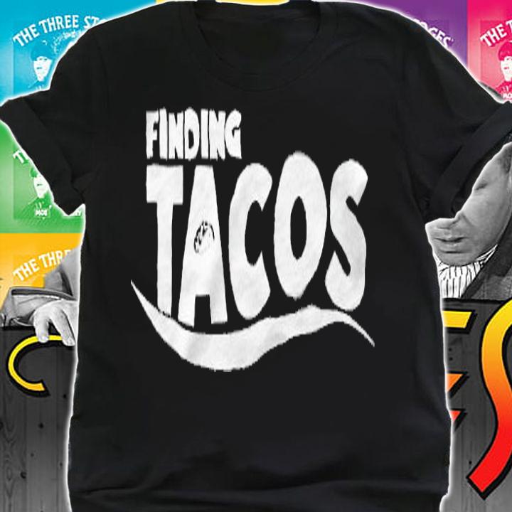 Finding Tacos T-shirt shirt