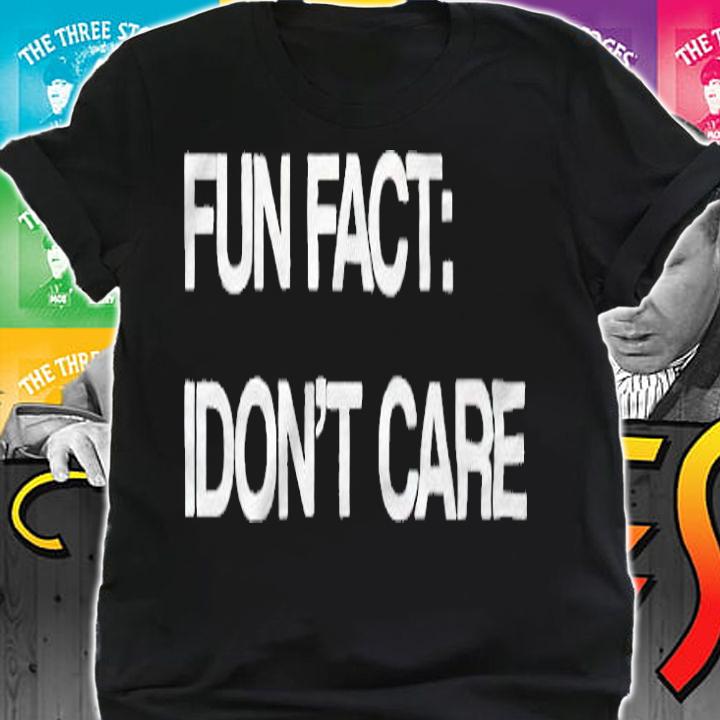 Fun fact I don't care T-shirt