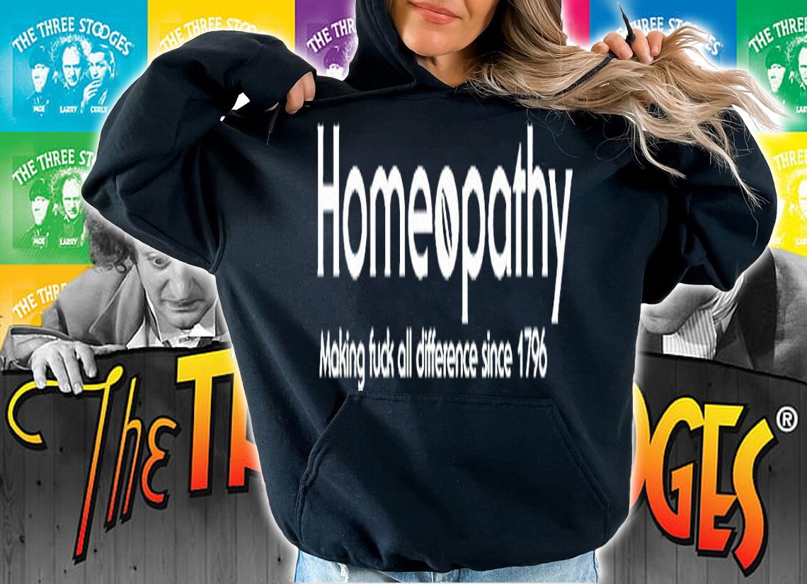 Homeopathy Making Fuck All Difference Since 1796 T-Shirt hoodie