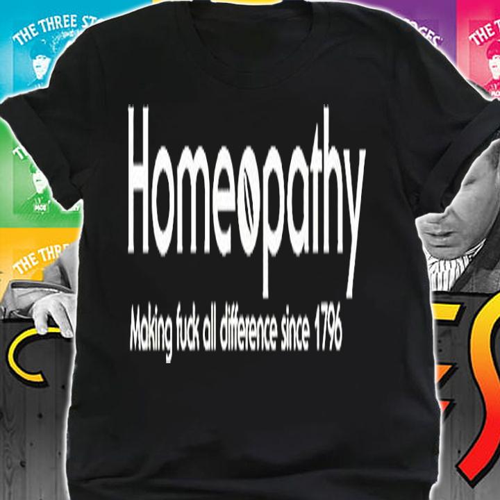 Homeopathy Making Fuck All Difference Since 1796 T-Shirt shirt