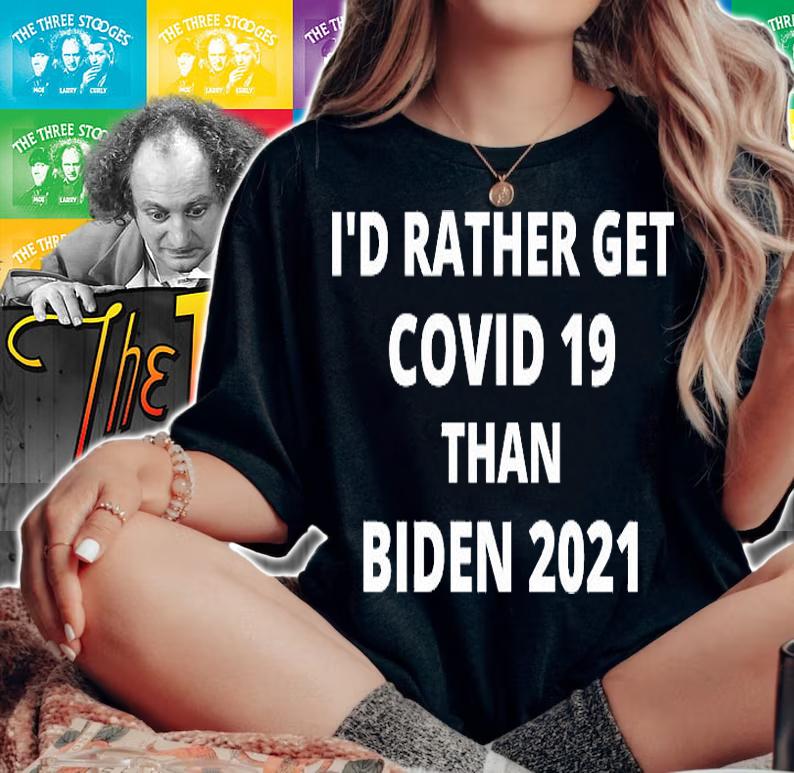 I'd Rather Get Covid 19 Than Biden 2021 T-Shirt woman shirt