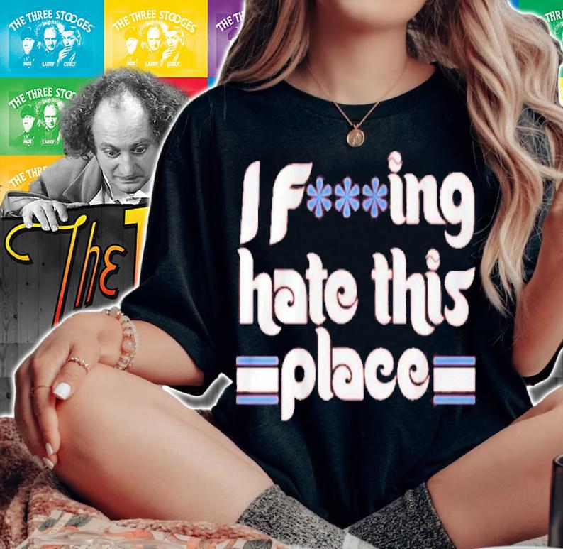 I Fucking Hate This Place Shirt woman shirt