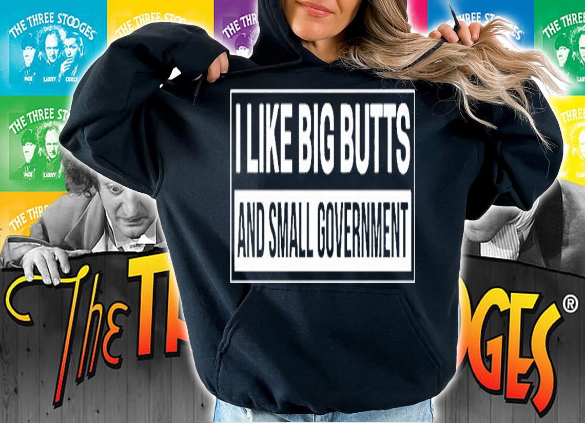 I Like Big Butts And Small Government Premium T-Shirt hoodie