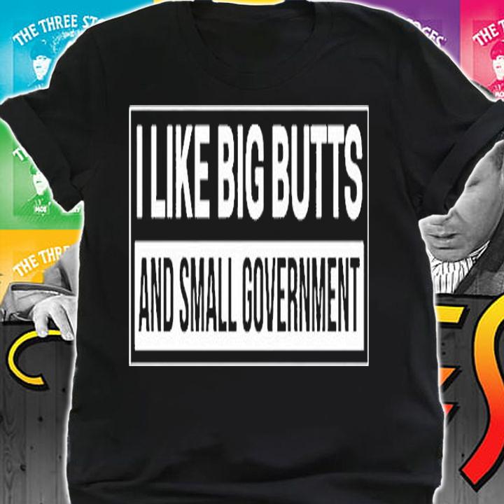 I Like Big Butts And Small Government Premium T-Shirt shirt