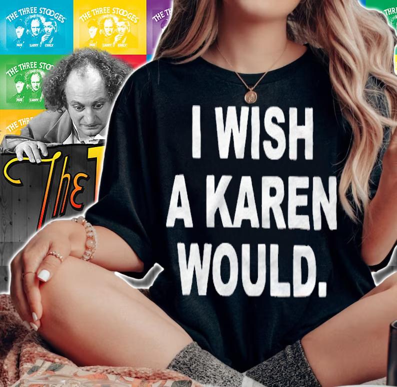 I Wish a Karen Would T-shirt