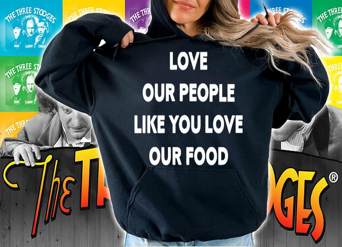 Love Our People Like You Love Our Food T-Shirt