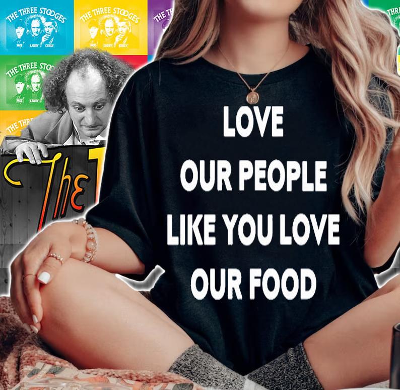 Love Our People Like You Love Our Food T-Shirt