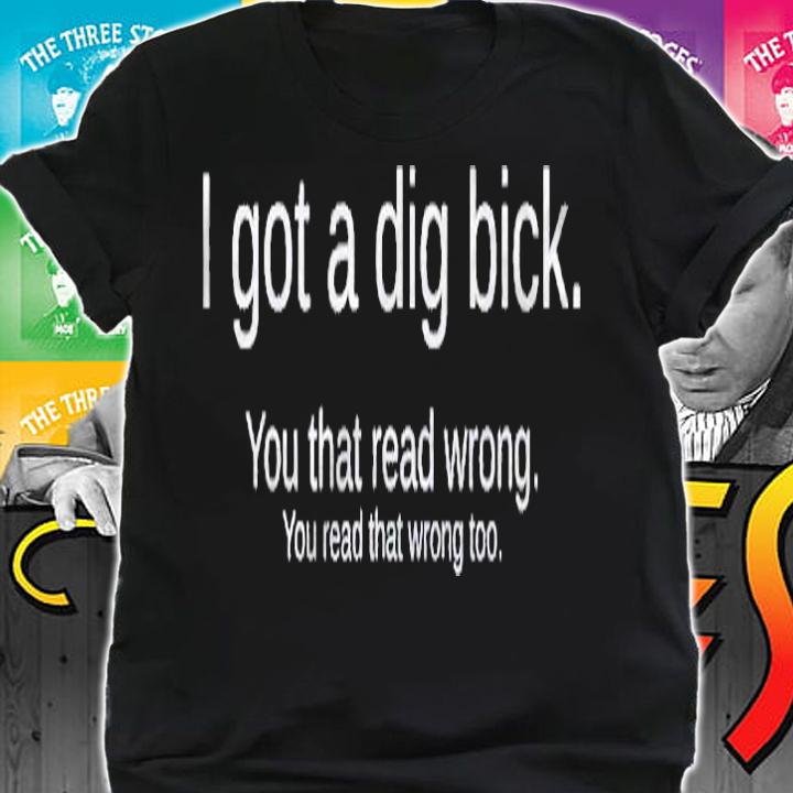 Mens Funny I Got A Dig Bick Gift Shirt