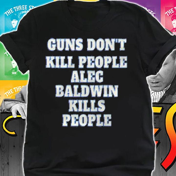 Guns don't kill people alec baldwin kills people shirt shirt