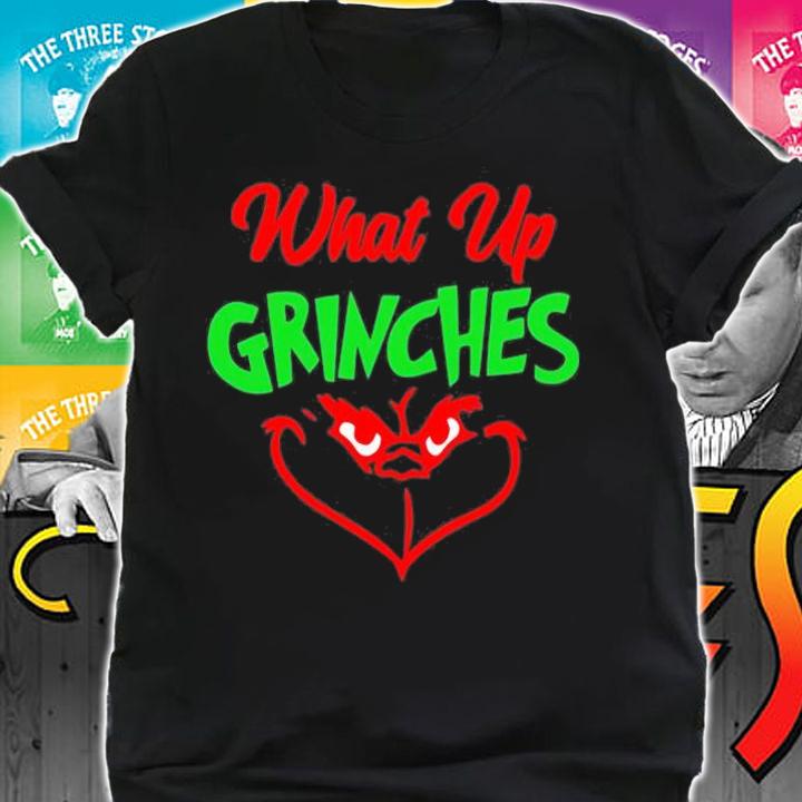 What Up Grinches Christmas Gifts T-Shirt