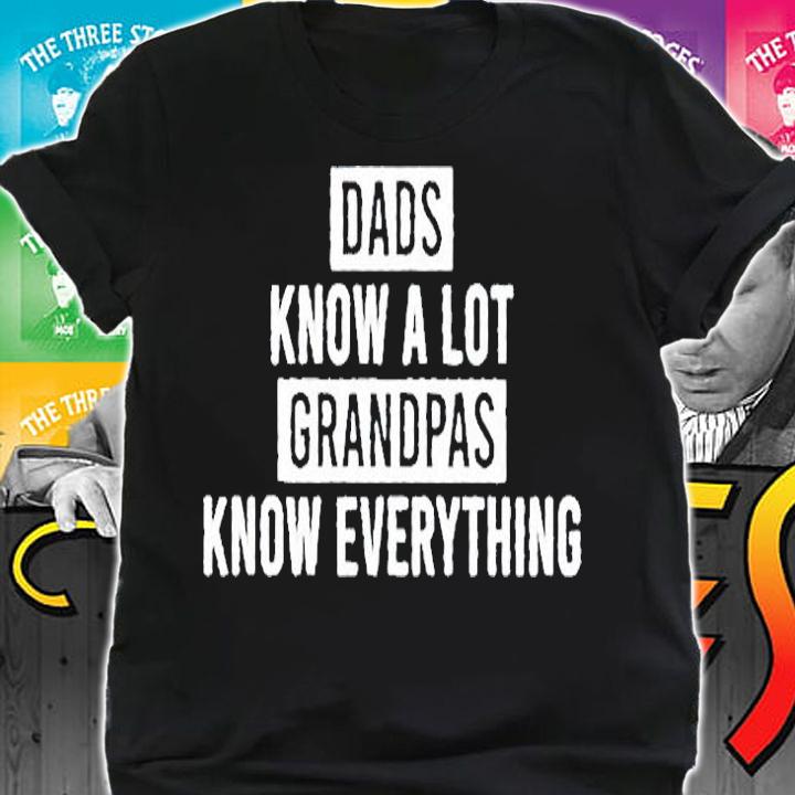 Dads Know A Lot Grandpas Know Everything T-Shirt shirt