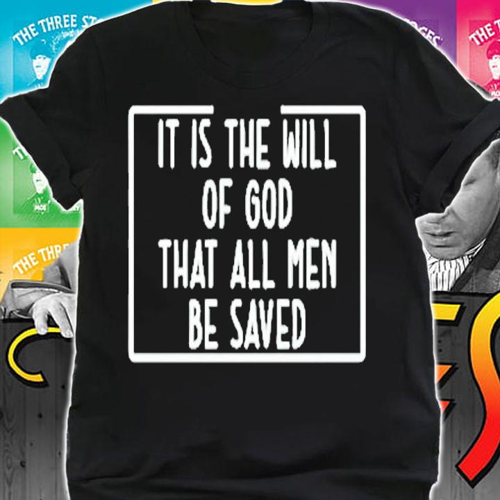 t Is The Will Of God That All Men Be Saved T-Shirt shirt