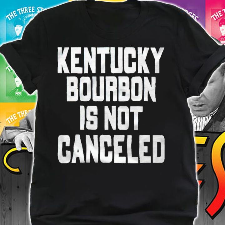 Kentucky Bourbon is not canceled T-shirt