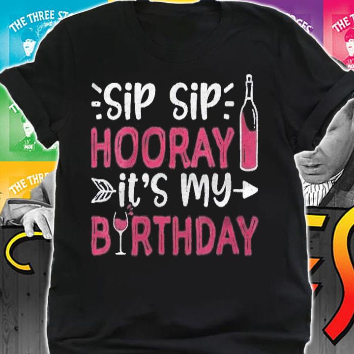 Sip Sip Hooray Its My Birthday Birthday Shirt