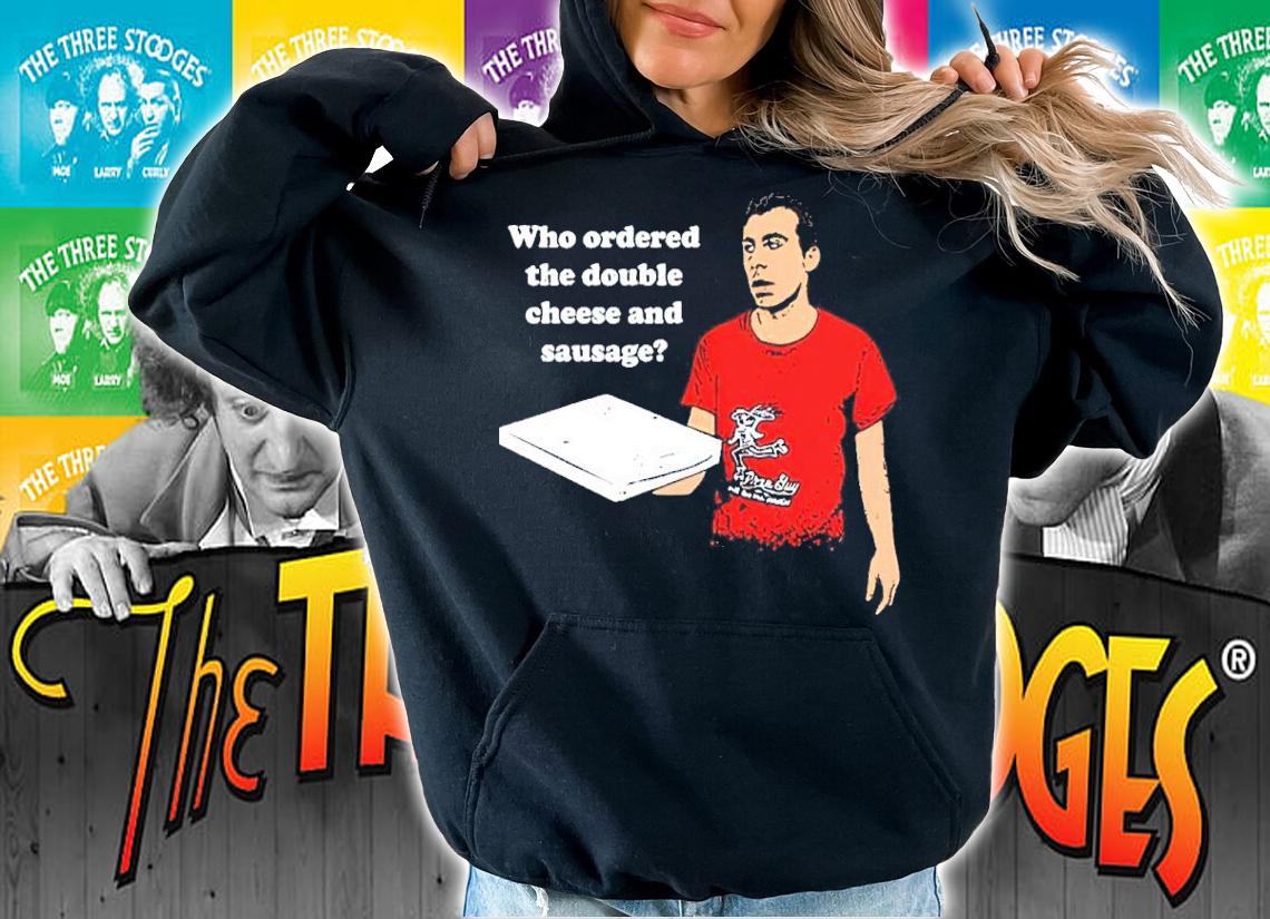Who Ordered The Double Cheese And Sausage Shirt hoodie