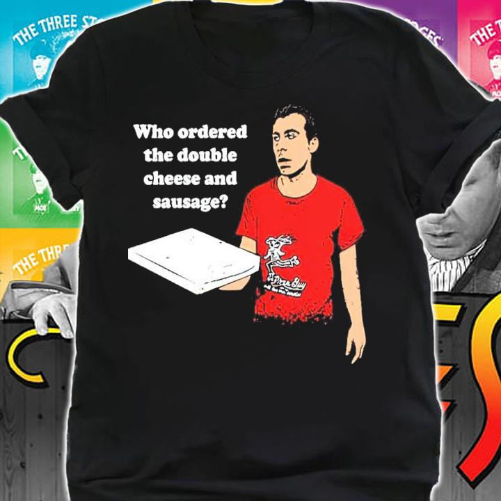 Who Ordered The Double Cheese And Sausage Shirt shirt