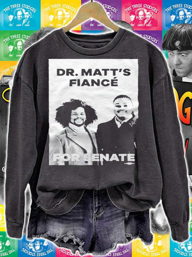 Dr. Matts Fiance For Senate Shirt sweatshirt