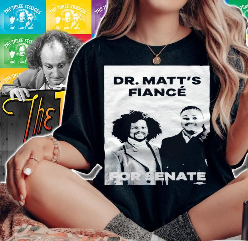 Dr. Matts Fiance For Senate Shirt woman shirt