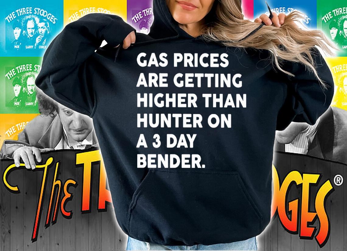 Gas Prices Getting Higher Than Hunter On A 3 Day Bender Shirt hoodie