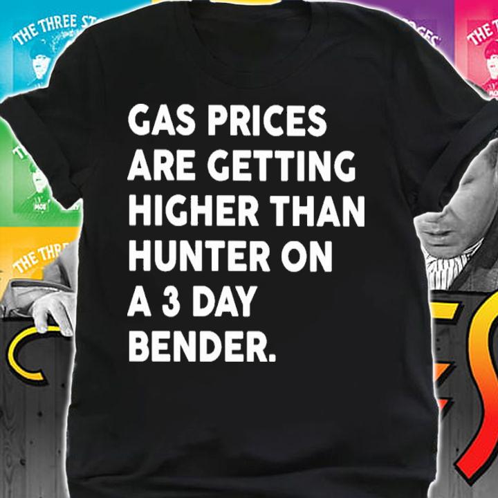 Gas Prices Getting Higher Than Hunter On A 3 Day Bender Shirt shirt