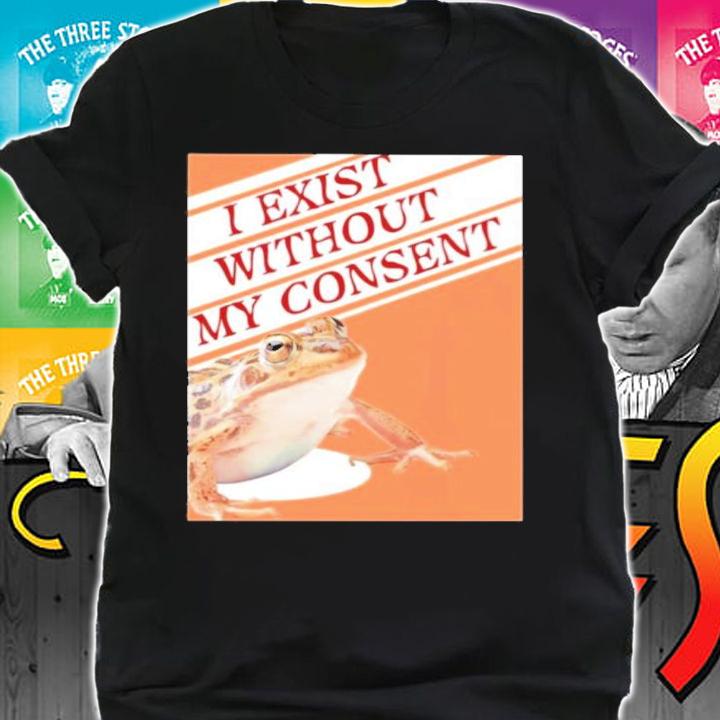 I Exist Without My Consent shirt shirt